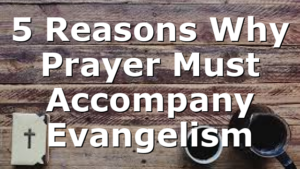 5 Reasons Why Prayer Must Accompany Evangelism