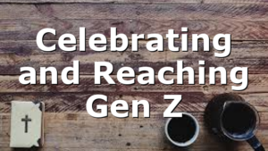 Celebrating and Reaching Gen Z