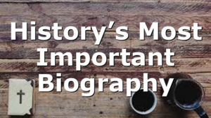 History’s Most Important Biography