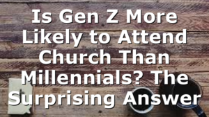 Is Gen Z More Likely to Attend Church Than Millennials? The Surprising Answer
