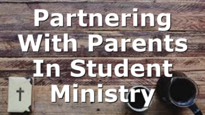 Partnering With Parents In Student Ministry