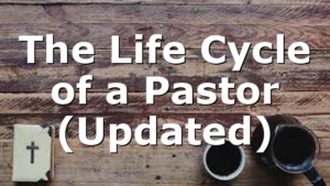 The Life Cycle of a Pastor (Updated)