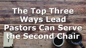 The Top Three Ways Lead Pastors Can Serve the Second Chair