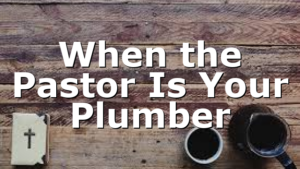 When the Pastor Is Your Plumber