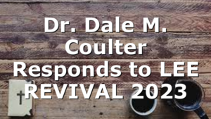 Dr. Dale M. Coulter Responds to LEE REVIVAL 2023