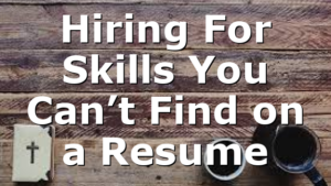 Hiring For Skills You Can’t Find on a Resume