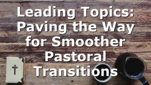 Leading Topics: Paving the Way for Smoother Pastoral Transitions