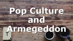 Pop Culture and Armegeddon