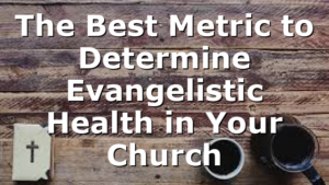 The Best Metric to Determine Evangelistic Health in Your Church