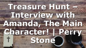 Treasure Hunt – Interview with Amanda, The Main Character! | Perry Stone
