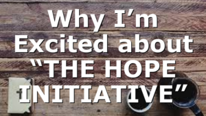 Why I’m Excited about “THE HOPE INITIATIVE”
