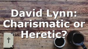 David Lynn: Charismatic or Heretic?