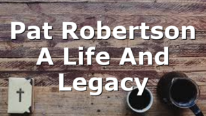 Pat Robertson  A Life And Legacy