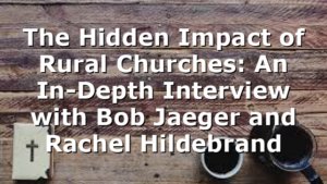 The Hidden Impact of Rural Churches: An In-Depth Interview with Bob Jaeger and Rachel Hildebrand