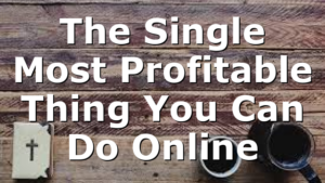 The Single Most Profitable Thing You Can Do Online