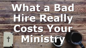 What a Bad Hire Really Costs Your Ministry