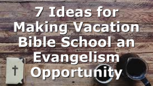 7 Ideas for Making Vacation Bible School an Evangelism Opportunity