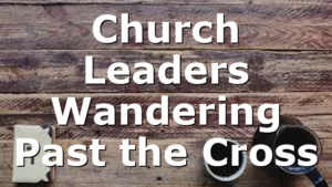Church Leaders Wandering Past the Cross