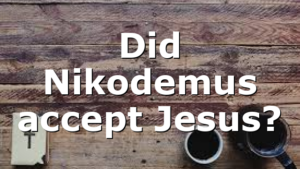 Did Nikodemus accept Jesus?