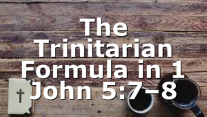 The Trinitarian Formula in 1 John 5:7–8