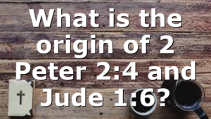 What is the origin of 2 Peter 2:4 and Jude 1:6?