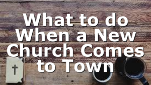 What to do When a New Church Comes to Town