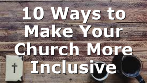 10 Ways to Make Your Church More Inclusive