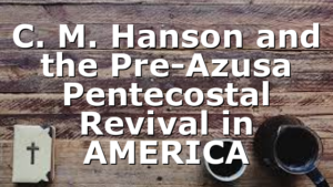 C. M. Hanson and the Pre-Azusa Pentecostal Revival in AMERICA