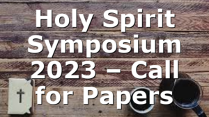 Holy Spirit Symposium 2023 – Call for Papers