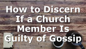 How to Discern If a Church Member Is Guilty of Gossip