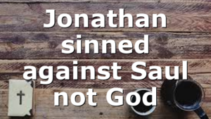 Jonathan sinned against Saul not God