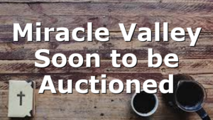 Miracle Valley Soon to be Auctioned