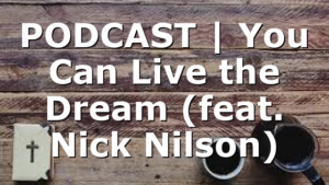 PODCAST | You Can Live the Dream (feat. Nick Nilson)