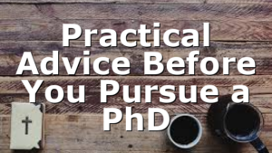 Practical Advice Before You Pursue a PhD