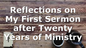 Reflections on My First Sermon after Twenty Years of Ministry