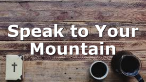 Speak to Your Mountain