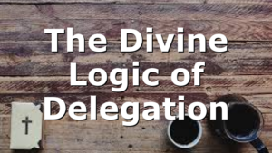 The Divine Logic of Delegation