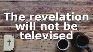 The revelation will not be televised