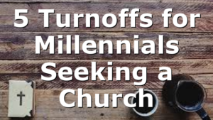 5 Turnoffs for Millennials Seeking a Church