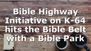 Bible Highway Initiative on K-64 hits the Bible Belt with a Bible Park