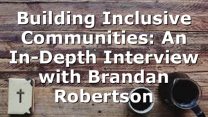Building Inclusive Communities: An In-Depth Interview with Brandan Robertson