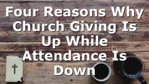 Four Reasons Why Church Giving Is Up While Attendance Is Down