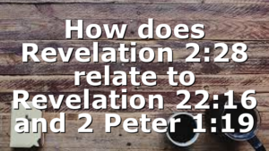 How does Revelation 2:28 relate to Revelation 22:16 and 2 Peter 1:19