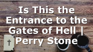 Is This the Entrance to the Gates of Hell | Perry Stone