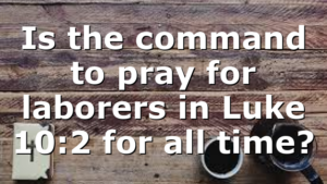 Is the command to pray for laborers in Luke 10:2 for all time?