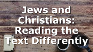 Jews and Christians: Reading the Text Differently