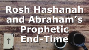 Rosh Hashanah and Abraham’s Prophetic End-Time