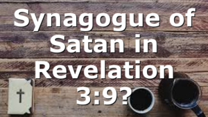 Synagogue of Satan in Revelation 3:9?