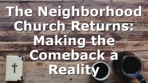 The Neighborhood Church Returns: Making the Comeback a Reality