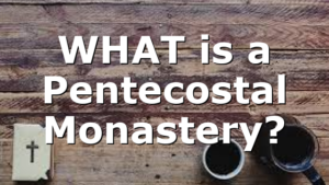 WHAT is a Pentecostal Monastery?
